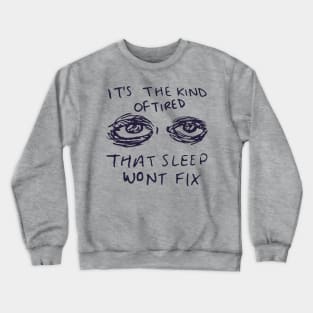 It's The Kind Of Tired That Sleep Won't Fix - Depression, Aesthetic, Meme, Mental Health, Anxiety Crewneck Sweatshirt